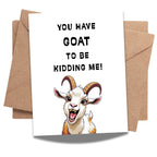 You Have Goat to Be Kidding Me!” Birthday Greeting Card – Playful Card for Men, Women, Kids, Family & Friends – Made in USA