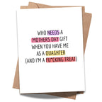 Funny Mother’s Day Card from Daughter – “Who Needs a Gift When You Have Me” – Hilarious Adult Humor Greeting for Mom – Made In USA