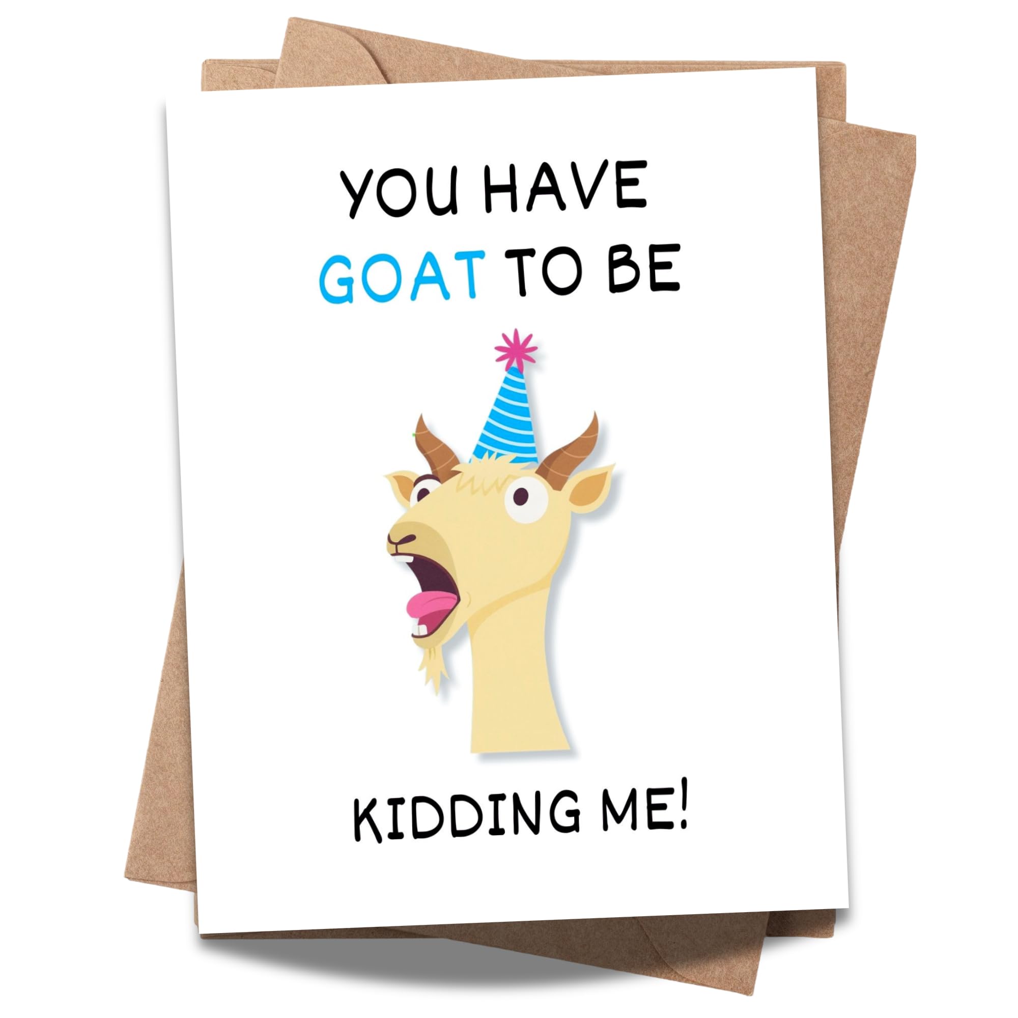 Funny Birthday Card You Have Goat to Be Kidding Me Hilarious Animal Greeting for Men, Women, Kids, Friends, Coworkers Handmade in USA
