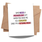 Funny Mother’s Day Card from Daughter – “Who Needs a Gift When You Have Me” – Hilarious Adult Humor Greeting for Mom – Made In USA