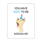 Funny Birthday Card You Have Goat to Be Kidding Me Hilarious Animal Greeting for Men, Women, Kids, Friends, Coworkers Handmade in USA