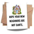 Funny Housewarming Card – Hope Your New Neighbors Are Not Cunts – Rude & Hilarious New Home Greeting for Friends, Cousins, Coworkers – Handmade in USA