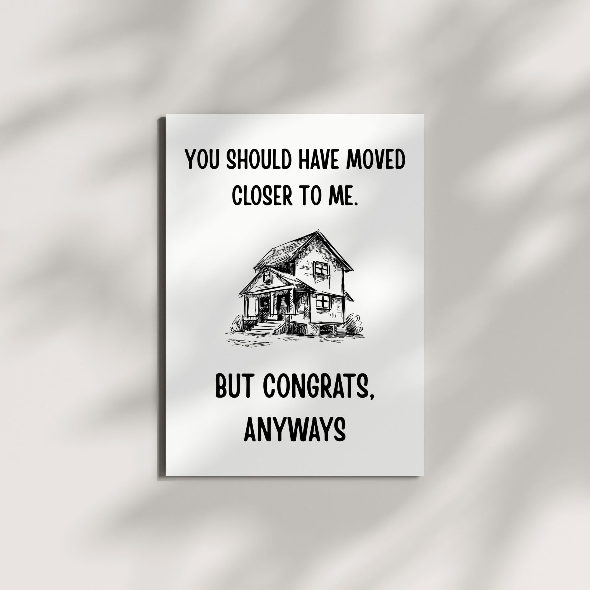 Funny Housewarming Card – You Should Have Moved Closer to Me But Congrats Anyways – New Home Greeting for Friends, Cousins, Loved Ones – Handmade in USA