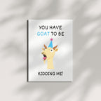 Funny Birthday Card You Have Goat to Be Kidding Me Hilarious Animal Greeting for Men, Women, Kids, Friends, Coworkers Handmade in USA