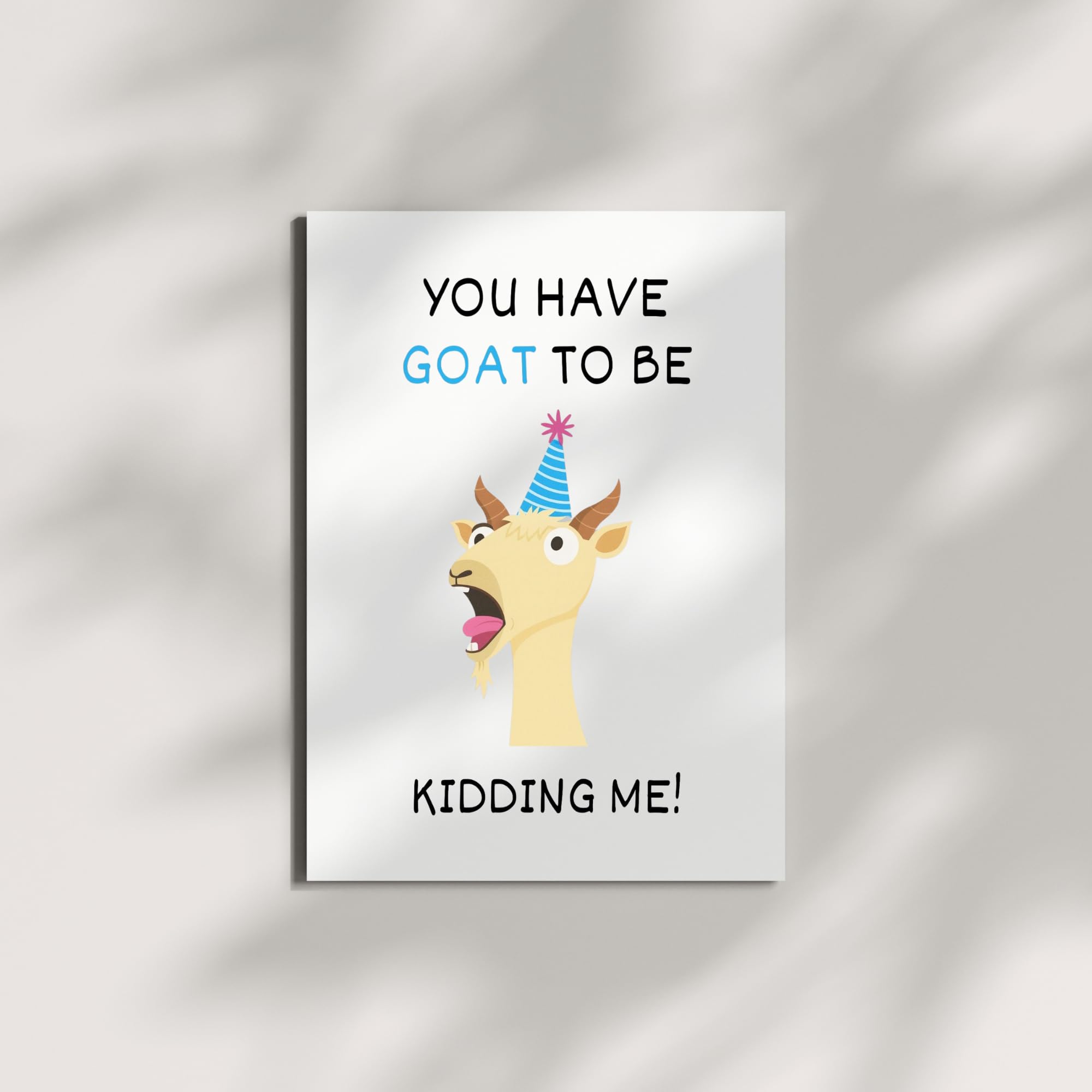 Funny Birthday Card You Have Goat to Be Kidding Me Hilarious Animal Greeting for Men, Women, Kids, Friends, Coworkers Handmade in USA