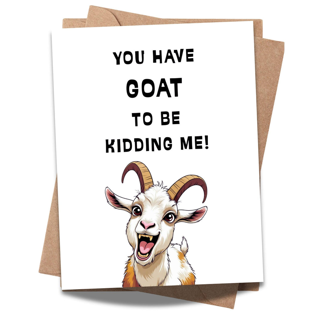 You Have Goat to Be Kidding Me!” Birthday Greeting Card – Playful Card for Men, Women, Kids, Family & Friends – Made in USA