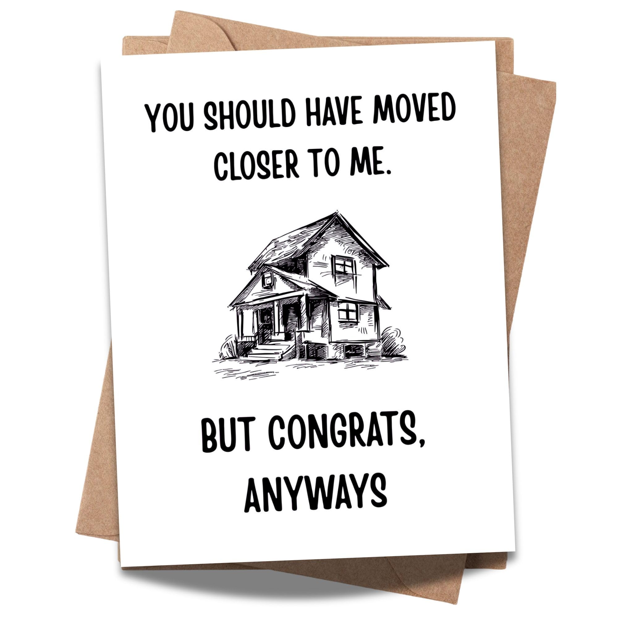 Funny Housewarming Card – You Should Have Moved Closer to Me But Congrats Anyways – New Home Greeting for Friends, Cousins, Loved Ones – Handmade in USA