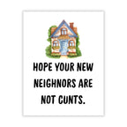 Funny Housewarming Card – Hope Your New Neighbors Are Not Cunts – Rude & Hilarious New Home Greeting for Friends, Cousins, Coworkers – Handmade in USA