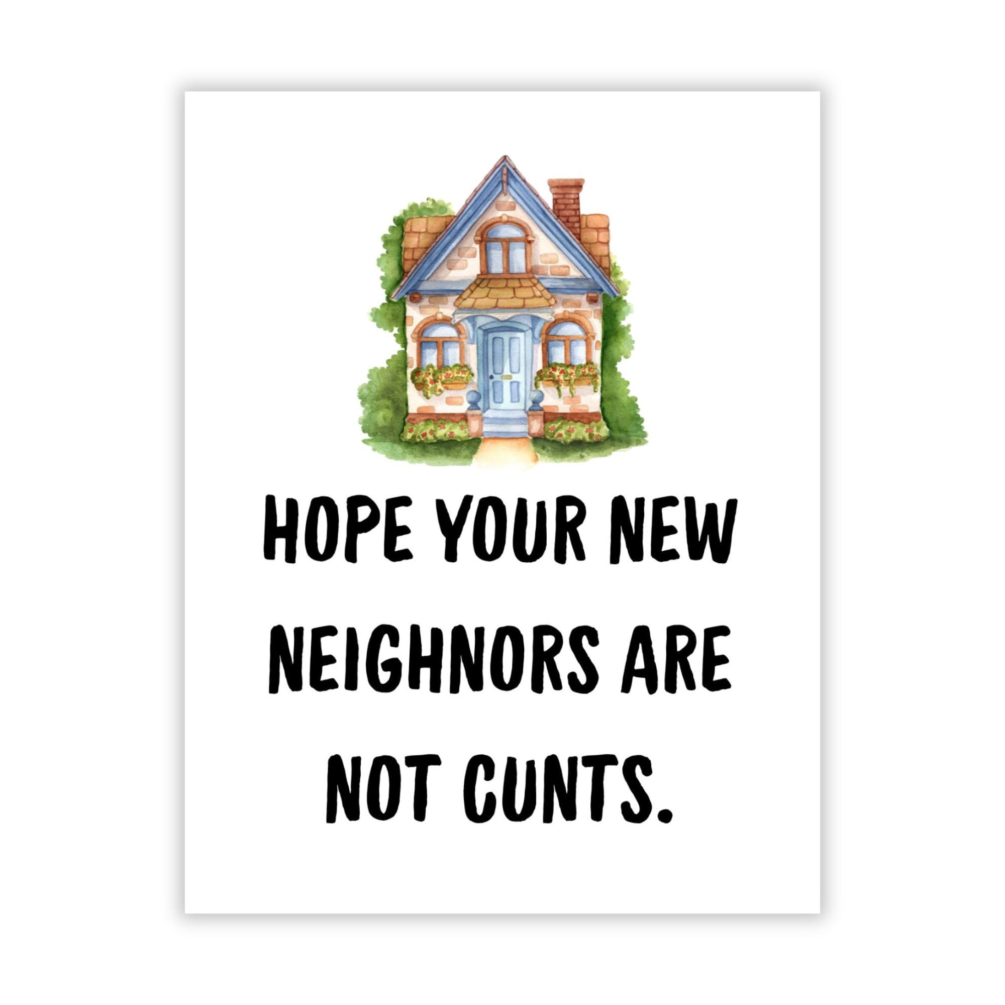 Funny Housewarming Card – Hope Your New Neighbors Are Not Cunts – Rude & Hilarious New Home Greeting for Friends, Cousins, Coworkers – Handmade in USA