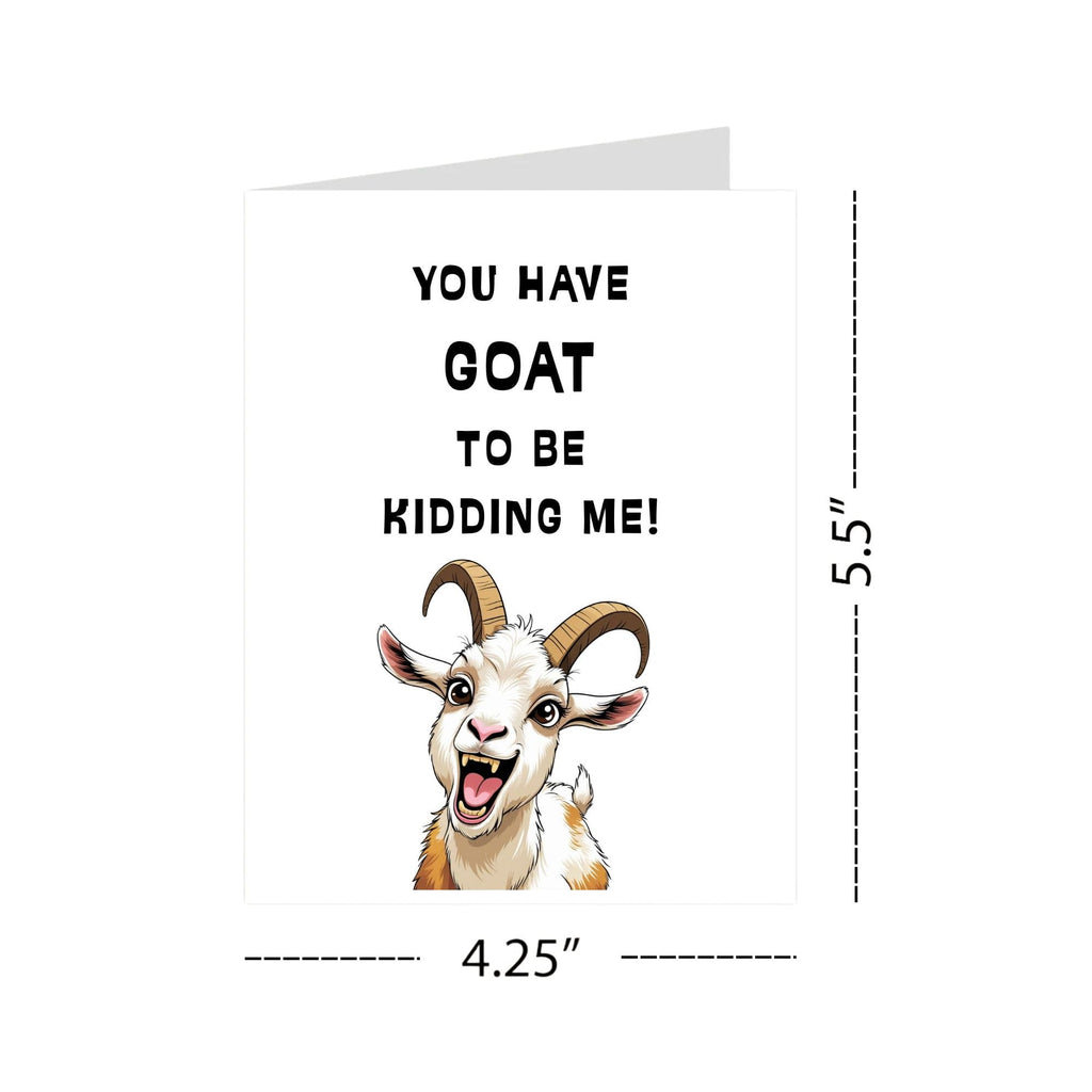 You Have Goat to Be Kidding Me!” Birthday Greeting Card – Playful Card for Men, Women, Kids, Family & Friends – Made in USA