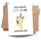 Funny Birthday Card You Have Goat to Be Kidding Me Hilarious Animal Greeting for Men, Women, Kids, Friends, Coworkers Handmade in USA
