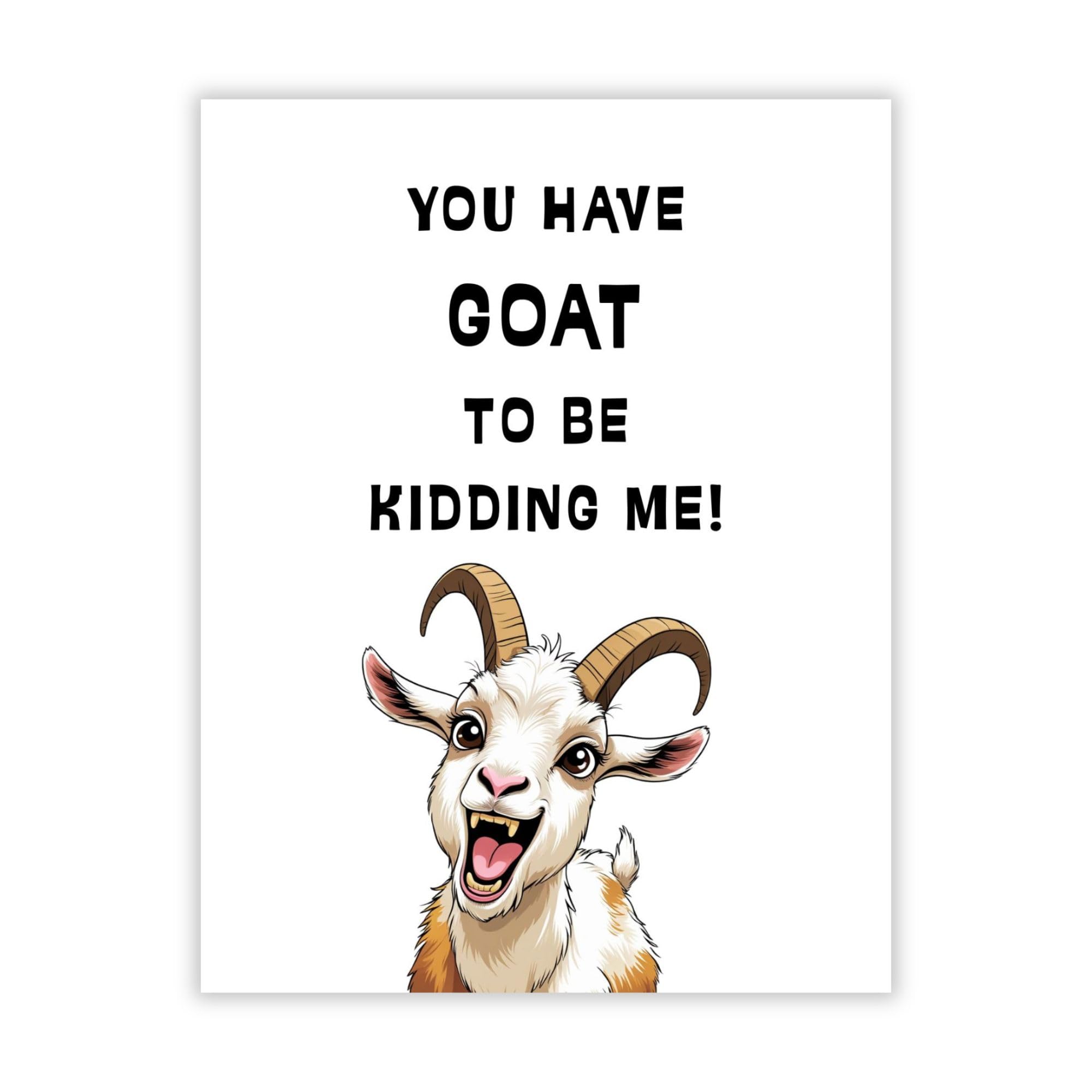 You Have Goat to Be Kidding Me!” Birthday Greeting Card – Playful Card for Men, Women, Kids, Family & Friends – Made in USA