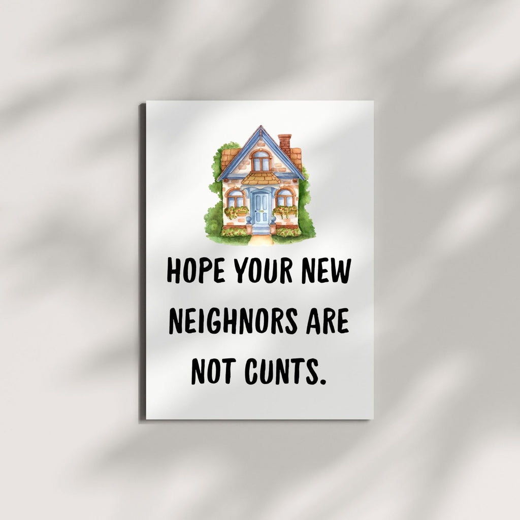Funny Housewarming Card – Hope Your New Neighbors Are Not Cunts – Rude & Hilarious New Home Greeting for Friends, Cousins, Coworkers – Handmade in USA