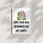Funny Housewarming Card – Hope Your New Neighbors Are Not Cunts – Rude & Hilarious New Home Greeting for Friends, Cousins, Coworkers – Handmade in USA