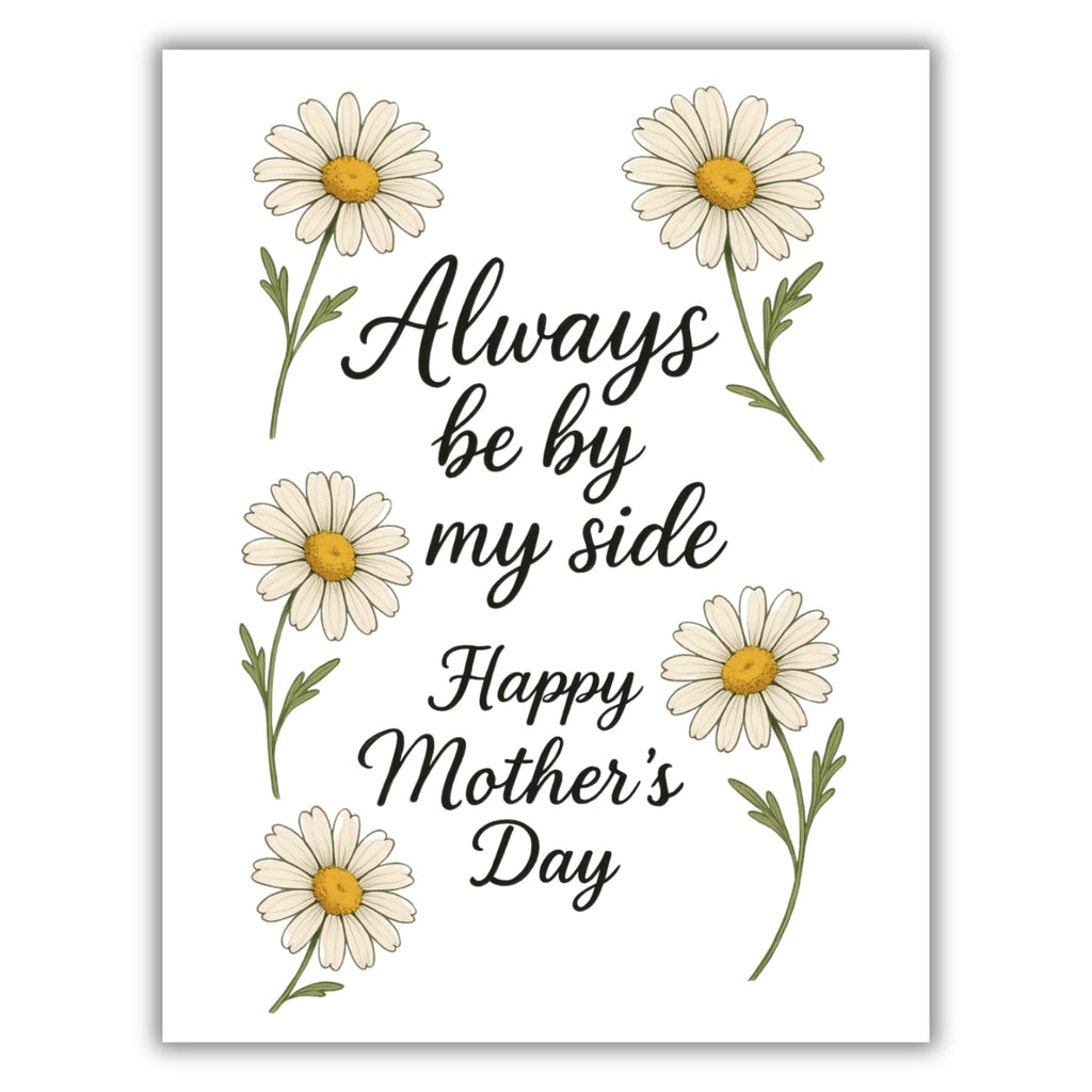 Always Be By My Side Mother’s Day Card – Daisies Floral Design with Heartfelt Message – 4.25x5.5 inch – Blank Inside – Cute Card for Mom