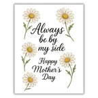 Always Be By My Side Mother’s Day Card – Daisies Floral Design with Heartfelt Message – 4.25x5.5 inch – Blank Inside – Cute Card for Mom